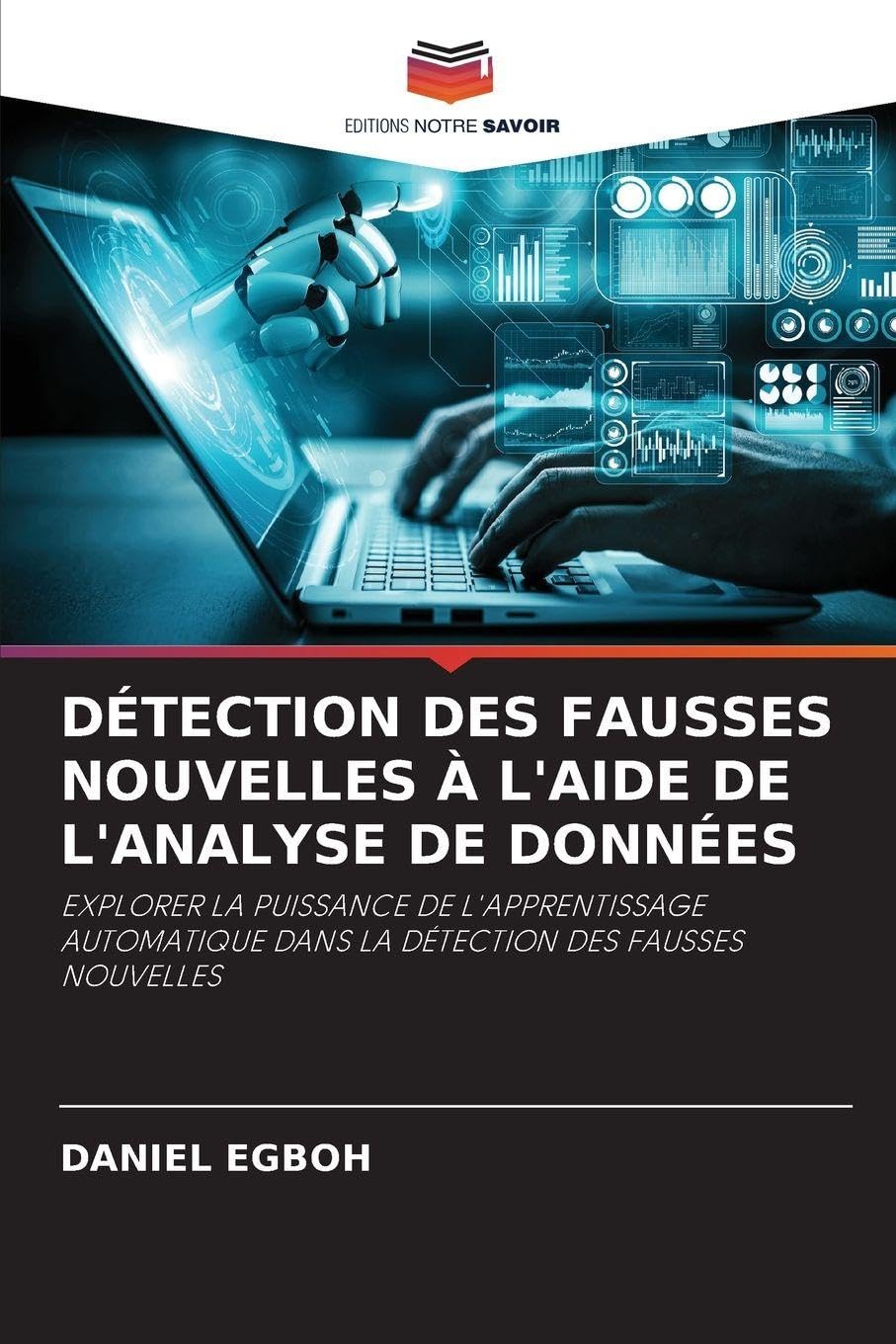 Détection Des Fausses Nouvelles À l'Aide de l'Analyse de Données: EXPLORER LA PUISSANCE DE L'APPRENTISSAGE AUTOMATIQUE DANS LA DÉTECTION DES FAUSSES NOUVELLES