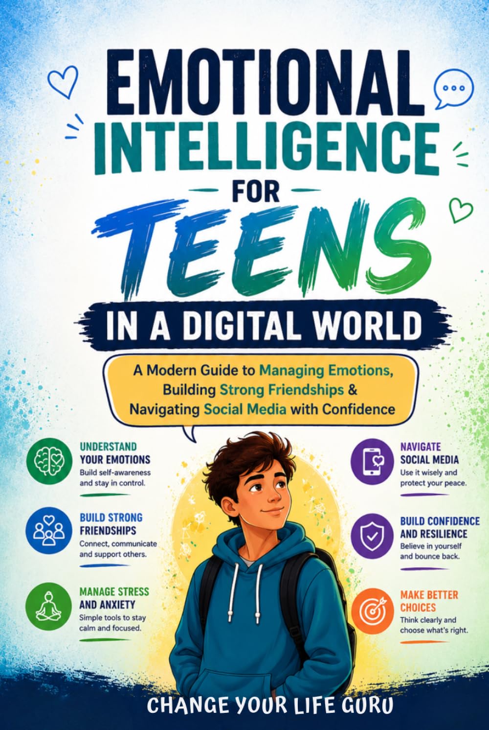 Emotional Intelligence for Teens in a Digital World: A Modern Guide to Managing Emotions, Building Strong Friendships & Navigating Social Media with Confidence (Social Skills for Teens)