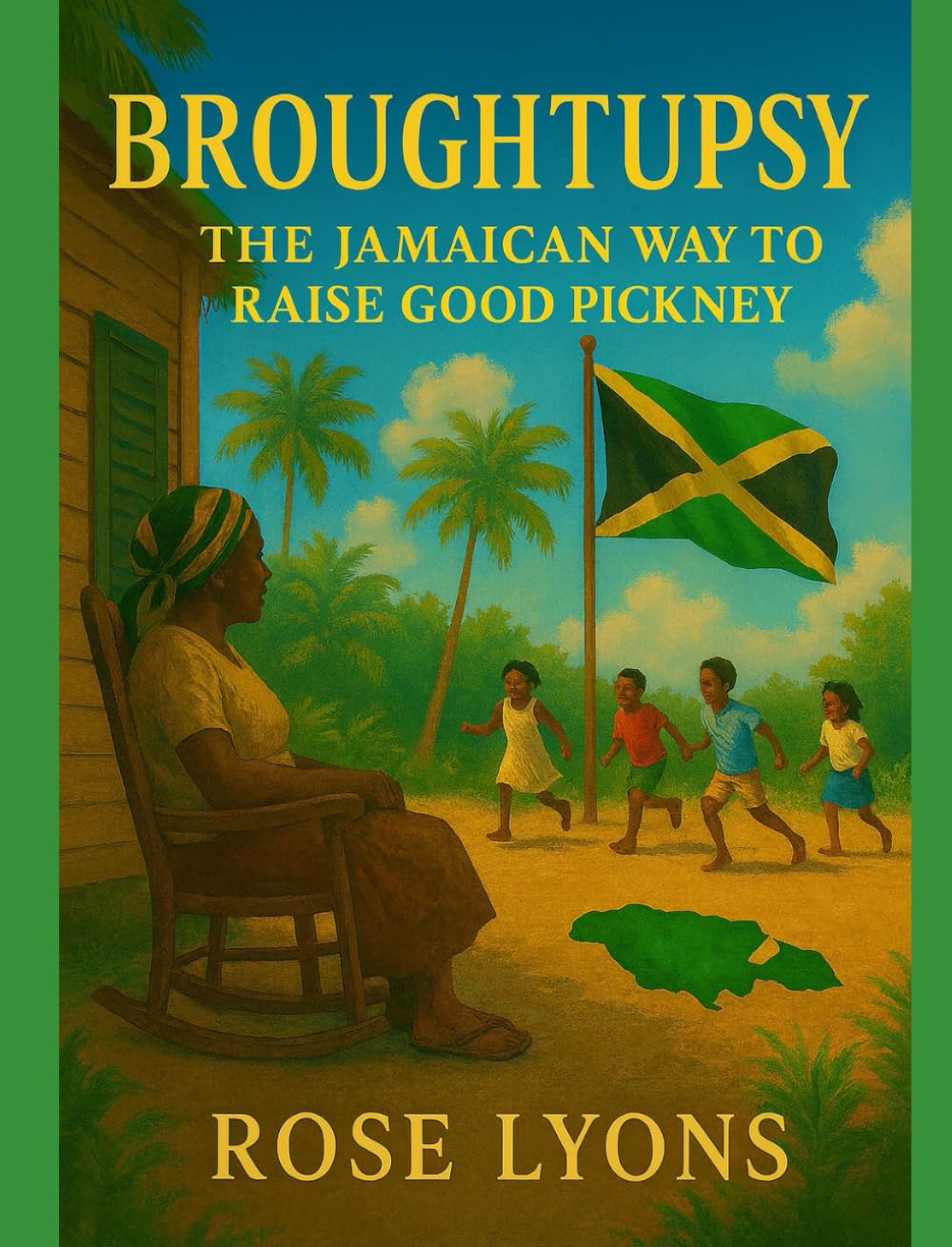 Broughtupsy: The Jamaican Way to Raise Good Pickney: Lessons in Manners, Respect, and Raising Children with Love and Discipline