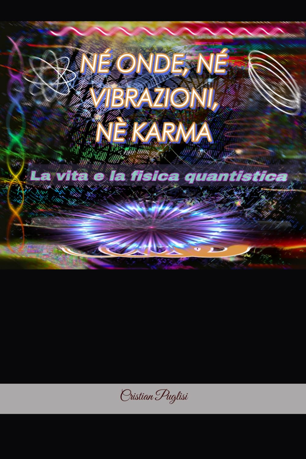 NÉ ONDE, NÉ VIBRAZIONI, NÉ KARMA: La vita e la fisica quantistica