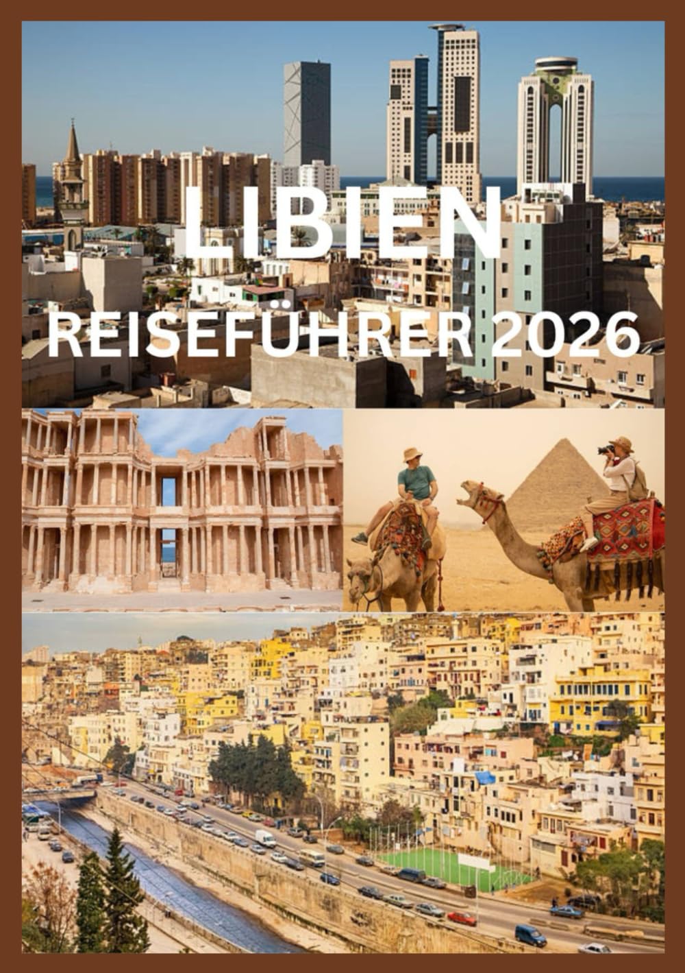 LIBIEN REISEFÜHRER 2026: Ihr umfassender Reiseführer zu Libyens Geschichte, Kulturerbe und Abenteuern