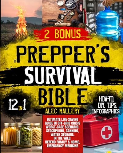 The Prepper’s Survival Bible: 12 in 1: Ultimate Life-Saving Guide in Off-Grid Crisis | Worst-Case Scenario. Stockpiling, Canning, Water Storage, in the Wild. Defend Family &amp; Home, Emergency Medicine