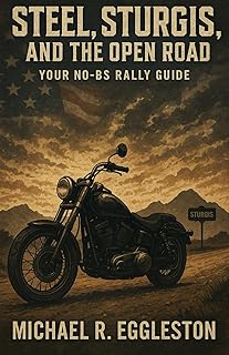 STEEL, STURGIS AND THE OPEN ROAD: Your No-BS Rally Guide