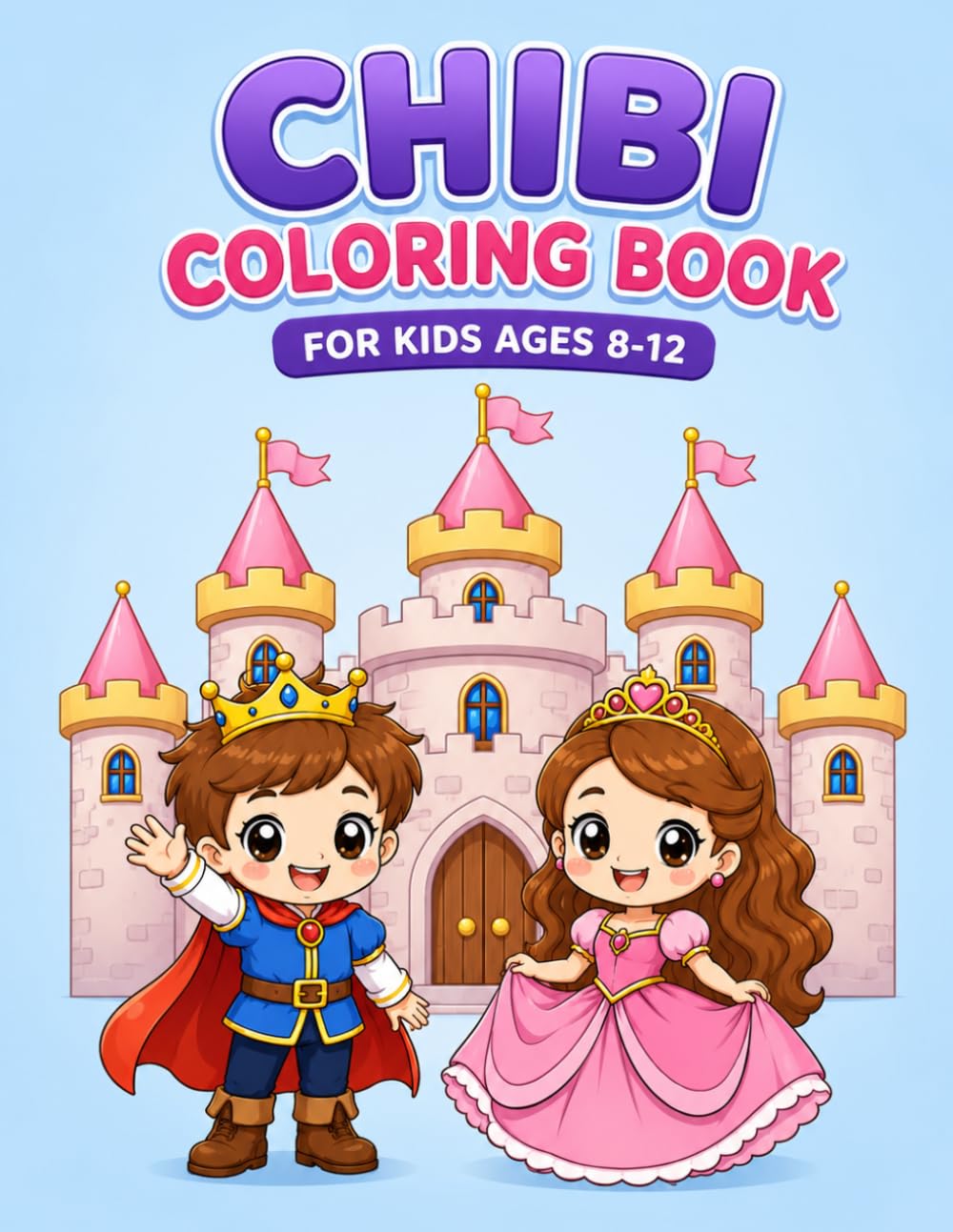 Chibi Coloring Book for Kids Ages 8-12: Cute Princesses, Castles, Fantasy Adventures and Fun Coloring Pages for Creative Kids, Perfect for Relaxation and Creativity