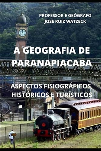 A GEOGRAFIA DE PARANAPIACABA ASPECTOS FISIOGRÁFICOS, HISTÓRICOS E TURÍSTICOS (Portuguese Edition)