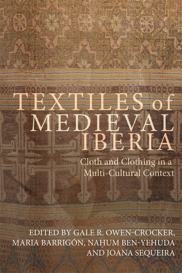 Textiles of Medieval Iberia: Cloth and Clothing in a Multi-Cultural Context: 5 (Medieval and Renaissance Clothing and Textiles)