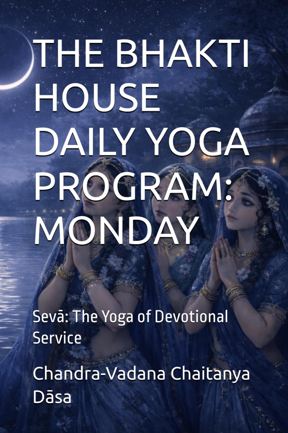 THE BHAKTI HOUSE DAILY YOGA PROGRAM: MONDAY: Sevā: The Yoga of Devotional Service