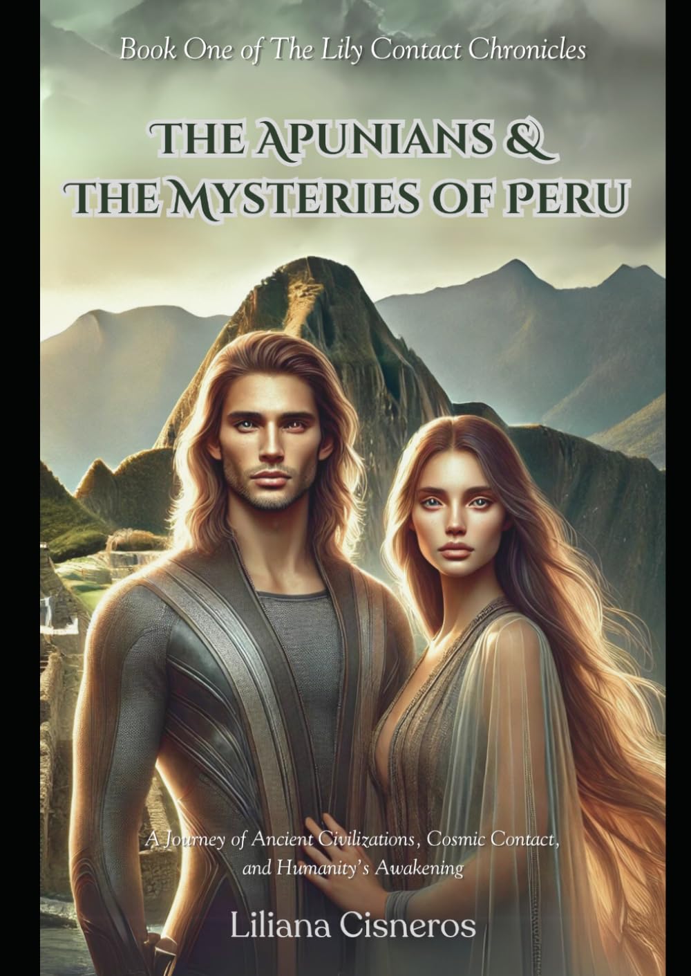 The Apunians & The Mysteries of Peru: A Journey of Ancient Civilizations, Cosmic Contact, and Humanity's Awakening (The Lily Contact Chronicles)