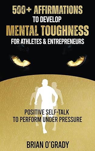 500+ Affirmations to Develop Mental Toughness for Athletes &amp; Entrepreneurs; Positive Self-Talk to Perform Under Pressure.