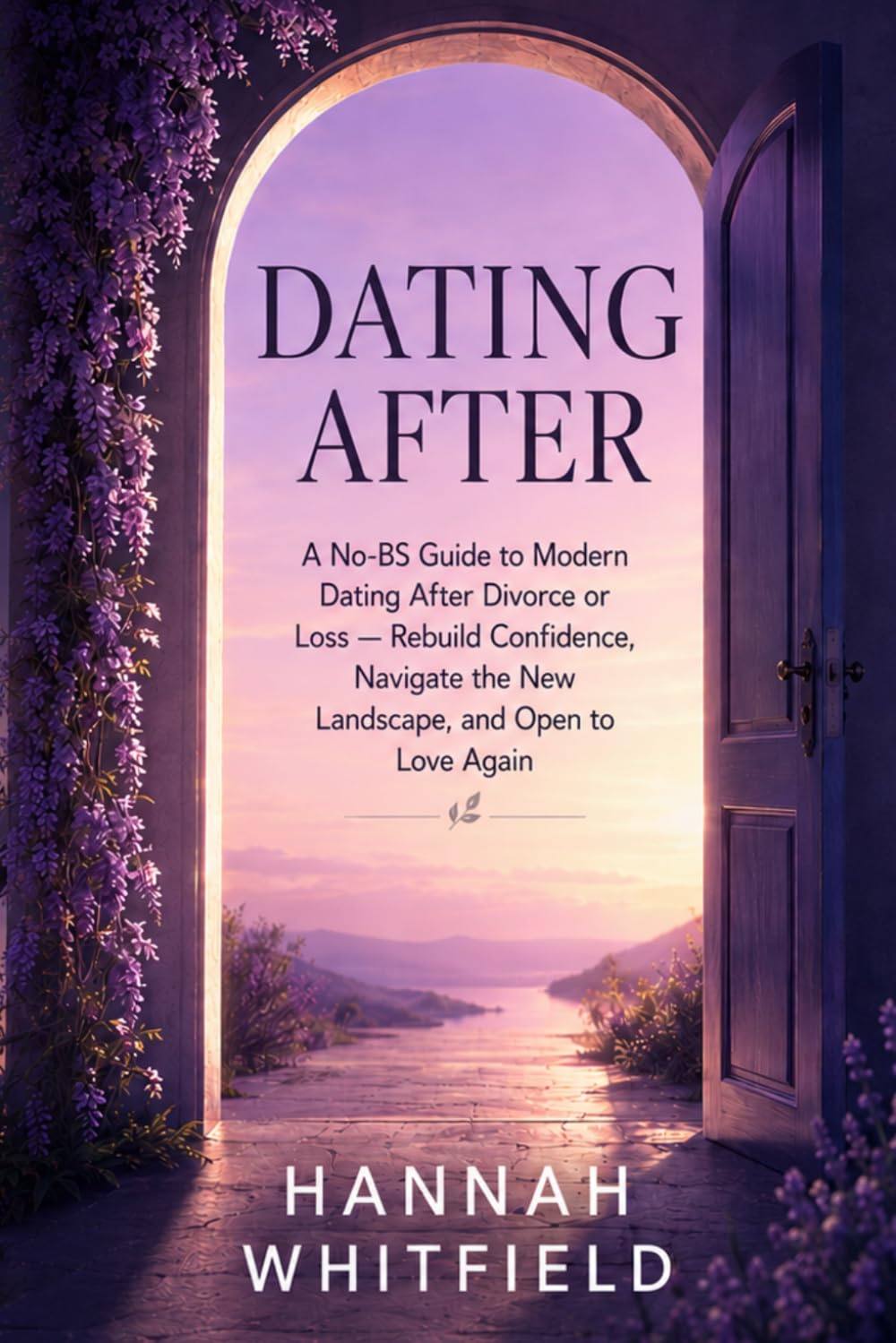 Dating After: A No-BS Guide to Modern Dating After Divorce or Loss — Rebuild Confidence, Navigate the New Landscape, and Open to Love Again