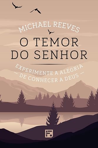 O Temor do Senhor: Experimente a alegria de conhecer a Deus