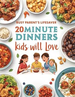 Busy Parent’s Lifesaver: 20-Minute Dinners Kids Will Love: Quick & Easy Family Recipes for Busy Weeknights – Fast, Kid-Friendly Meals Ready in 20 Minutes or Less