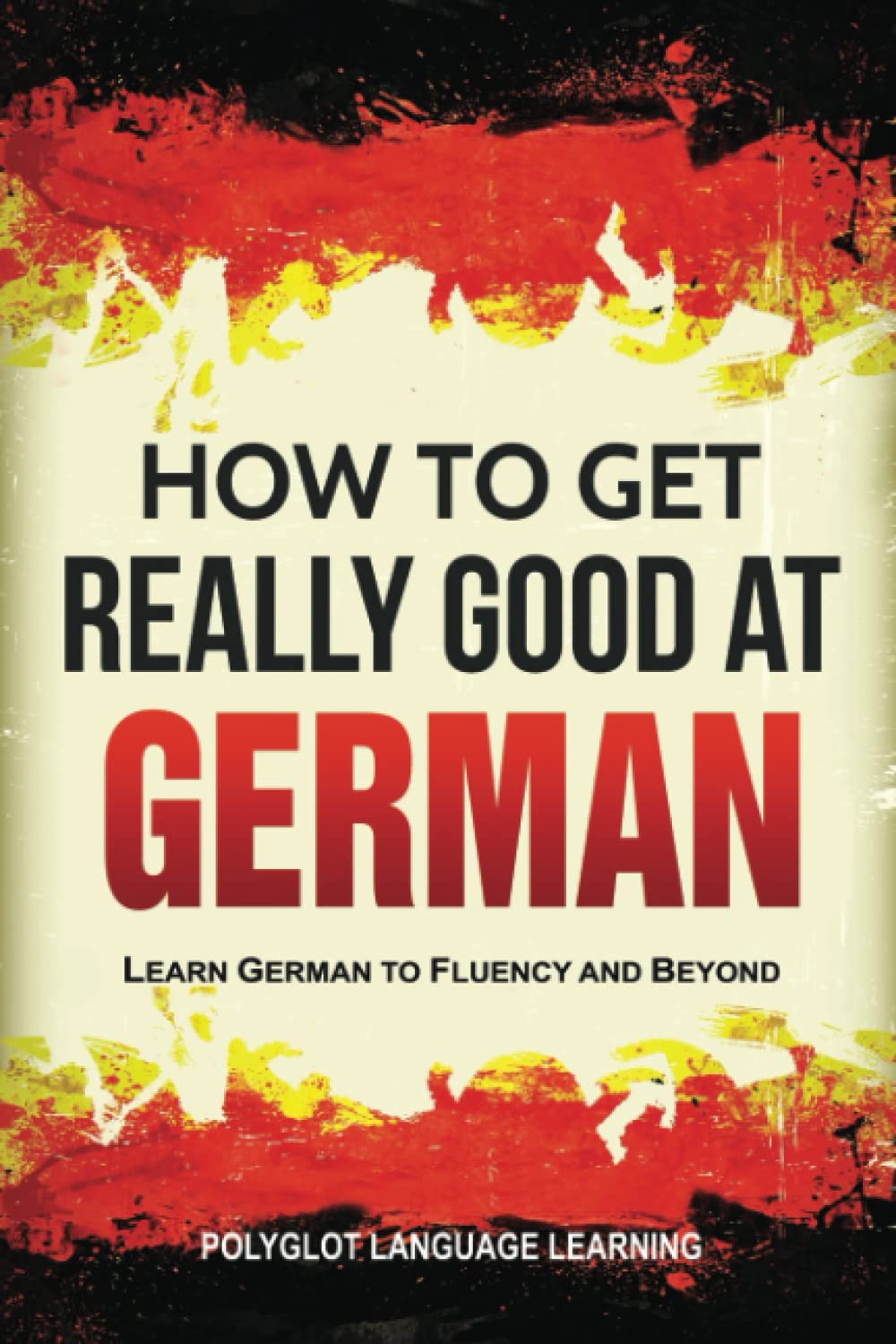 German How to Get Really Good at German Learn German to Fluency and