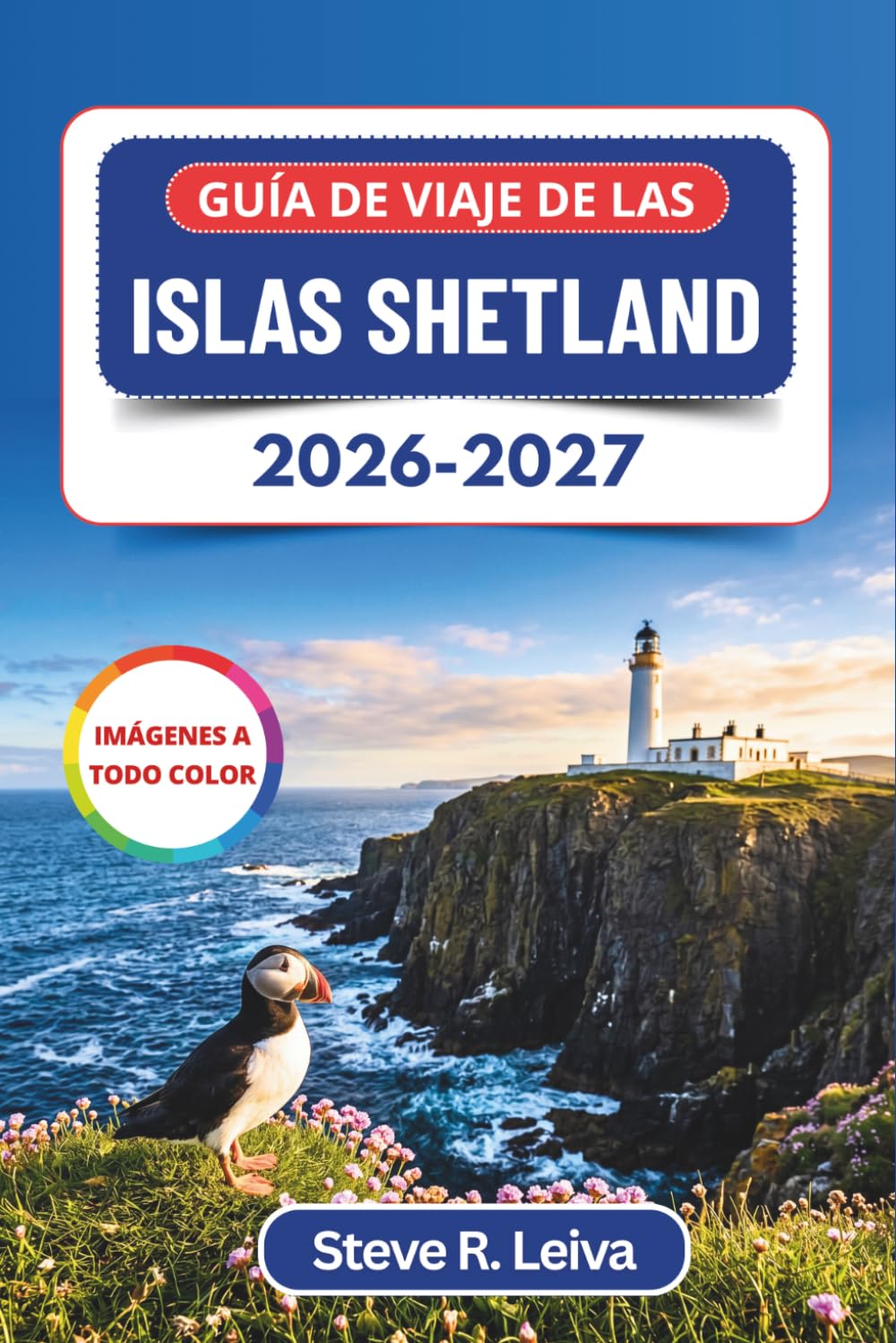 Guía de viaje de las Islas Shetland 2026-2027 (A todo color): Descubre los festivales vikingos del fuego, la aurora boreal y los acantilados de ... y mapas (Guía del viajero a todo color)