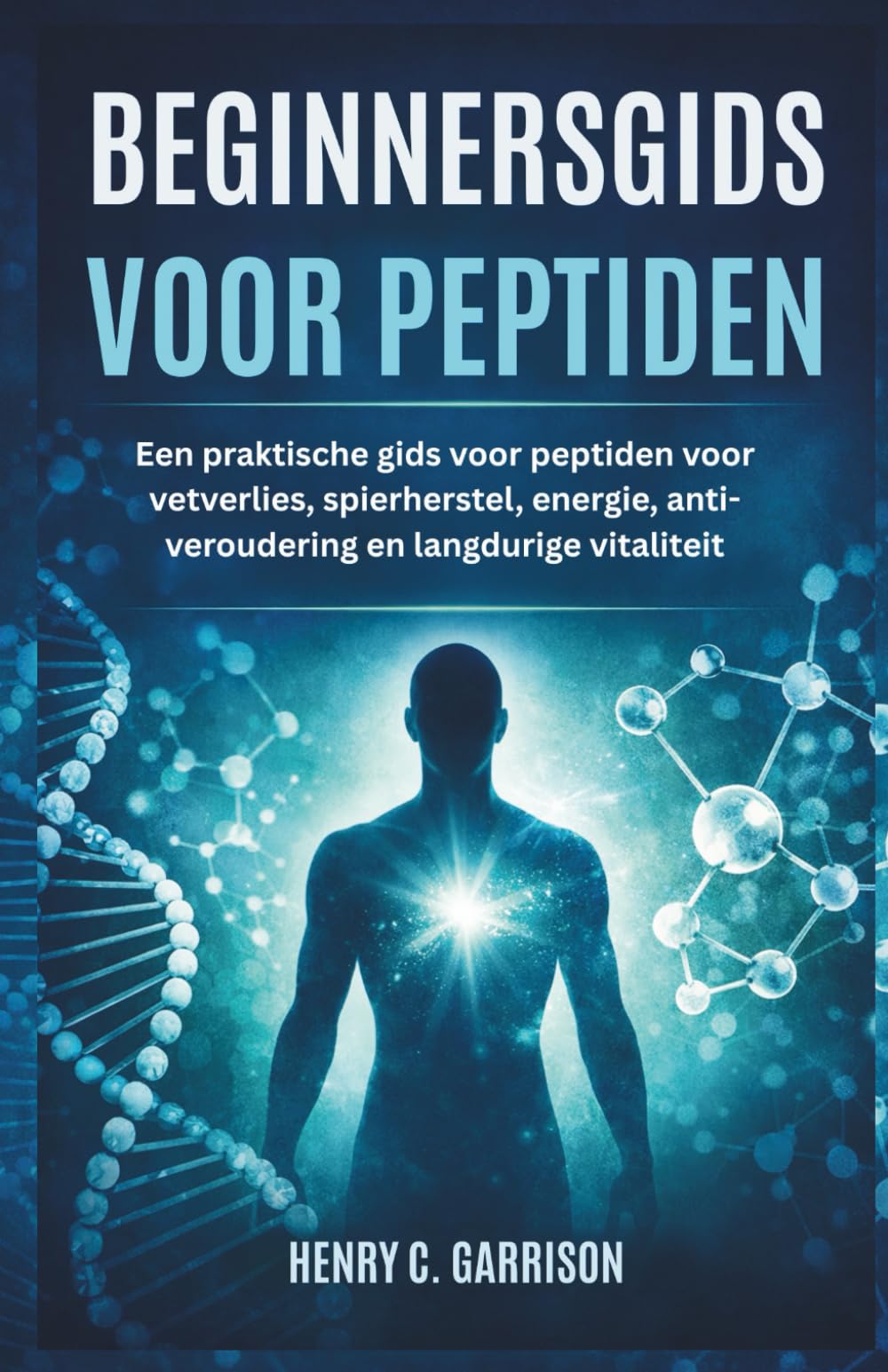 BEGINNERSGIDS VOOR PEPTIDEN: Een praktische gids voor peptiden voor vetverlies, spierherstel, energie, anti-veroudering en langdurige vitaliteit