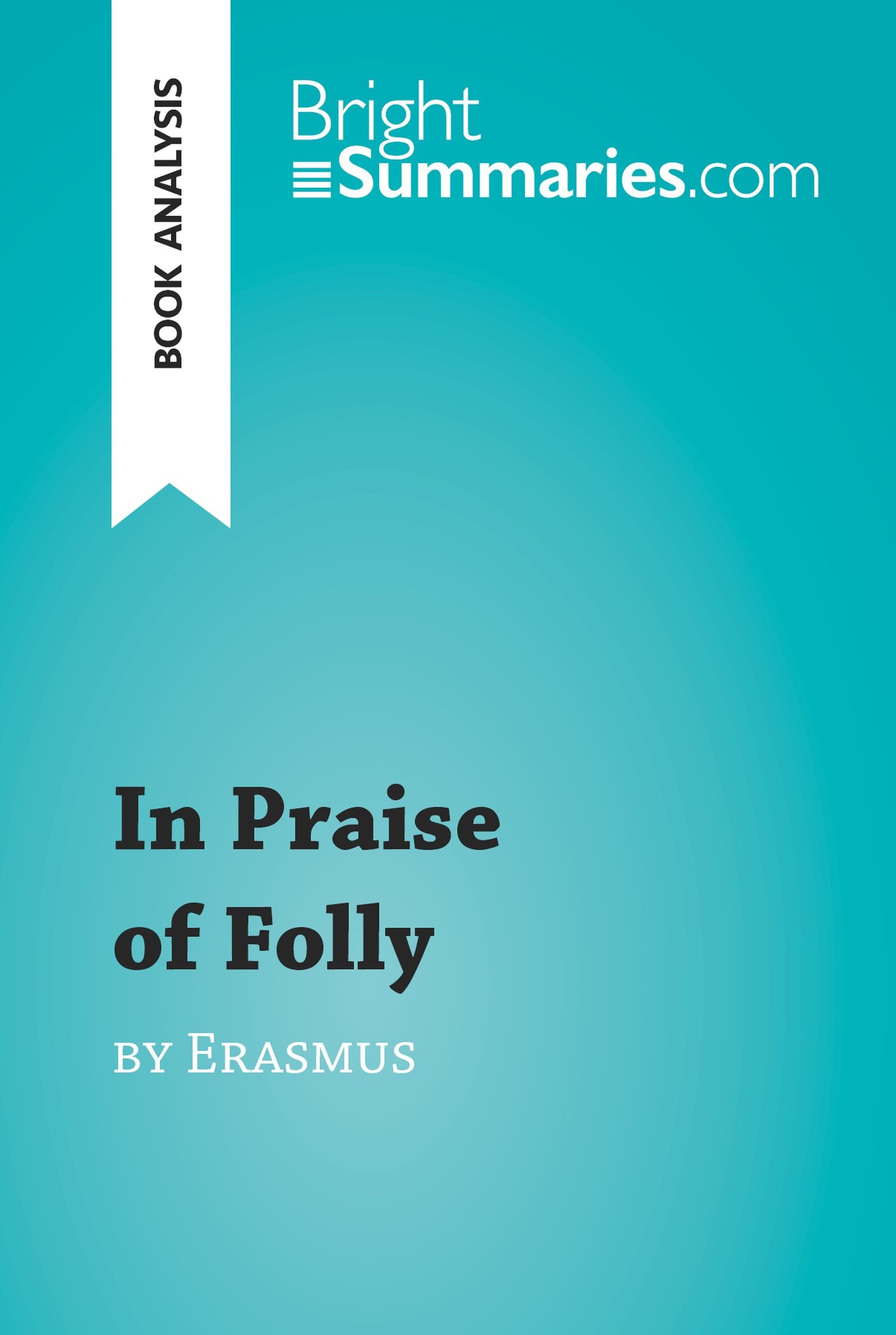 In Praise of Folly by Erasmus (Book Analysis): Detailed Summary, Analysis and Reading Guide (BrightSummaries.com)