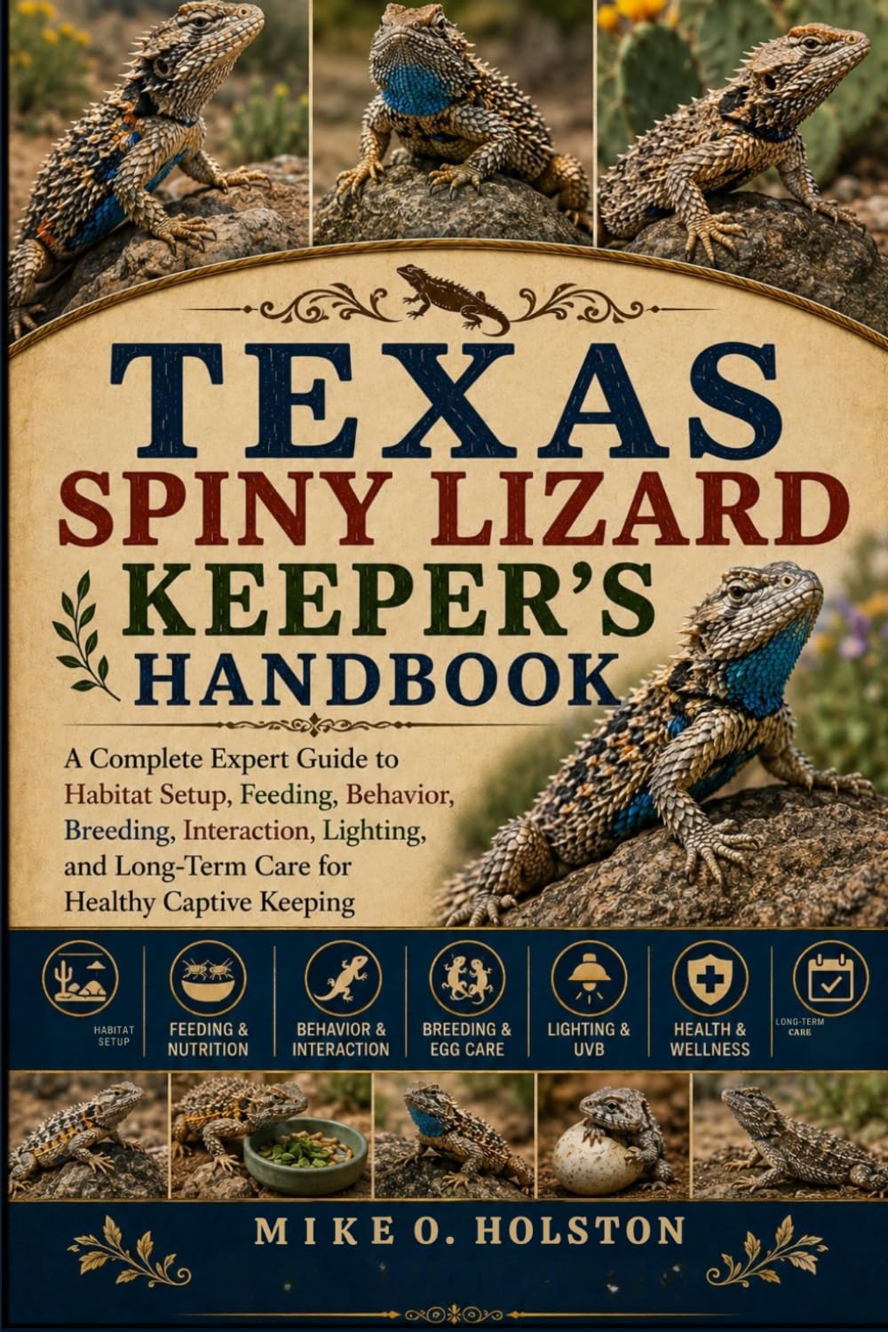 TEXAS SPINY LIZARD KEEPER'S HANDBOOK: A Complete Expert Guide to Habitat Setup, Feeding, Behavior, Breeding, Interaction, Lighting, and Long-Term Care for Healthy Captive Keeping