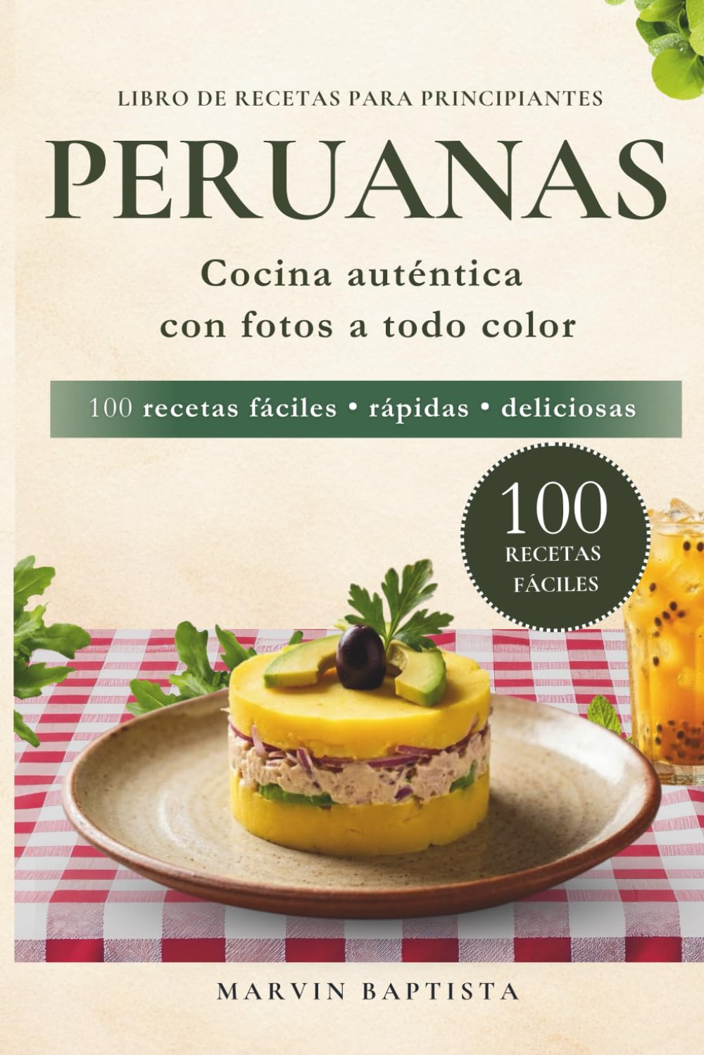 Libro de recetas peruanas para principiantes: 100 recetas fáciles rápidas deliciosas cocina auténtica con fotos a todo color