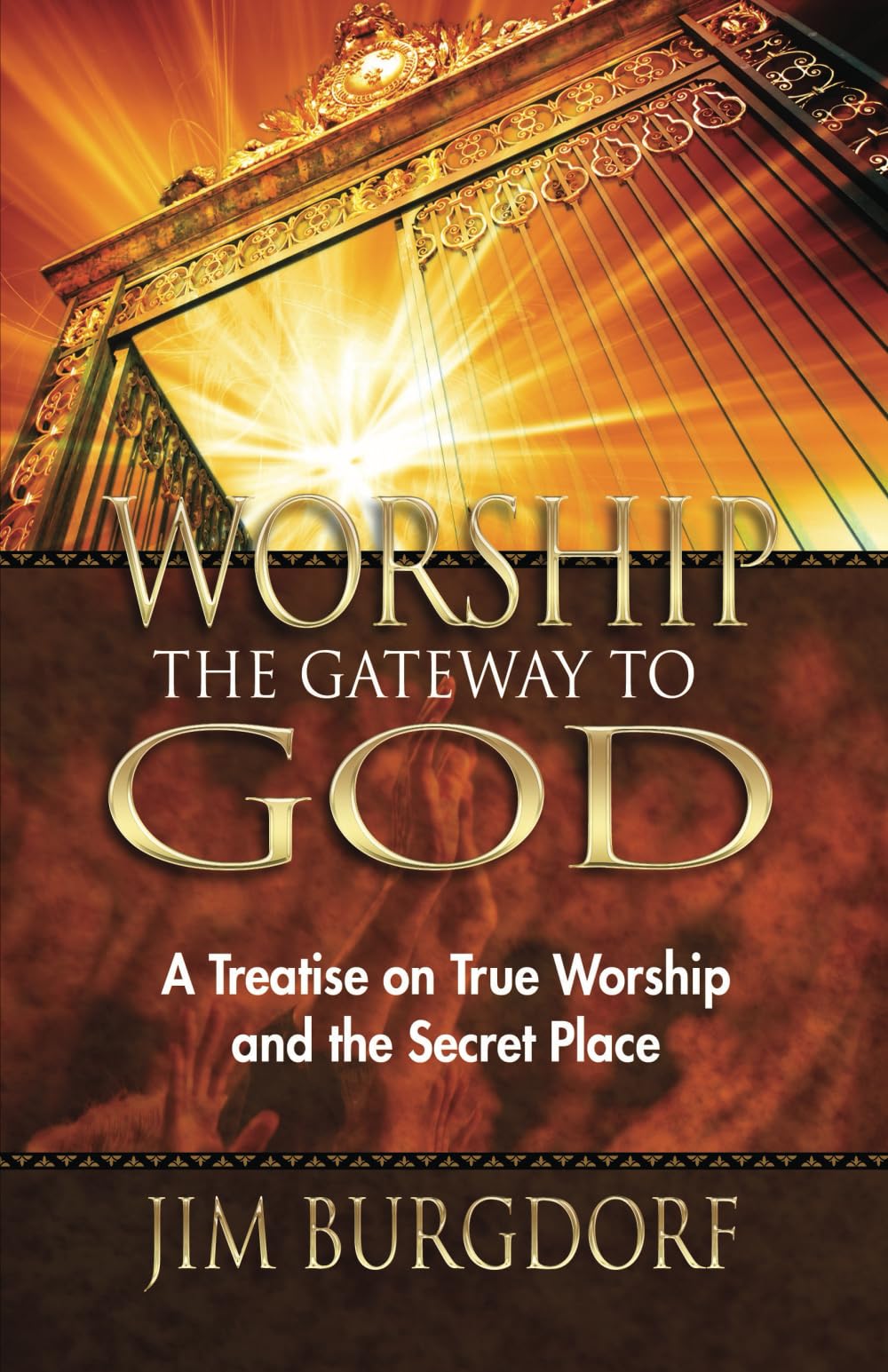 Worship, the Gateway to God: A Treatise on True Worship and the Secret Place (Worship Series)