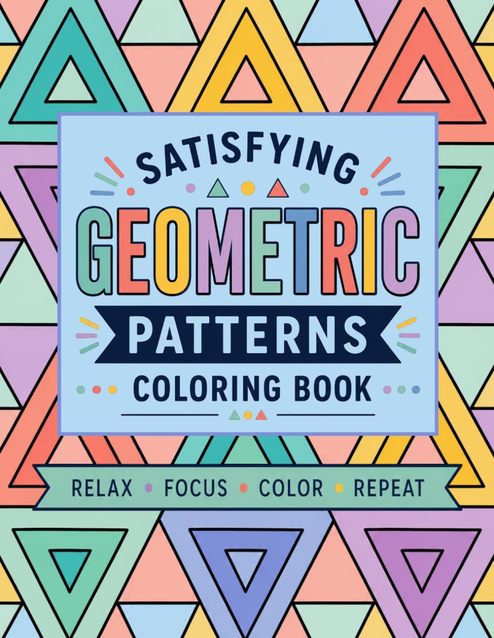 Satisfying Geometric Patterns Coloring Book: Easy Designs for Adults and Teens with Simple Geometric Designs for Relaxation and Stress Relief