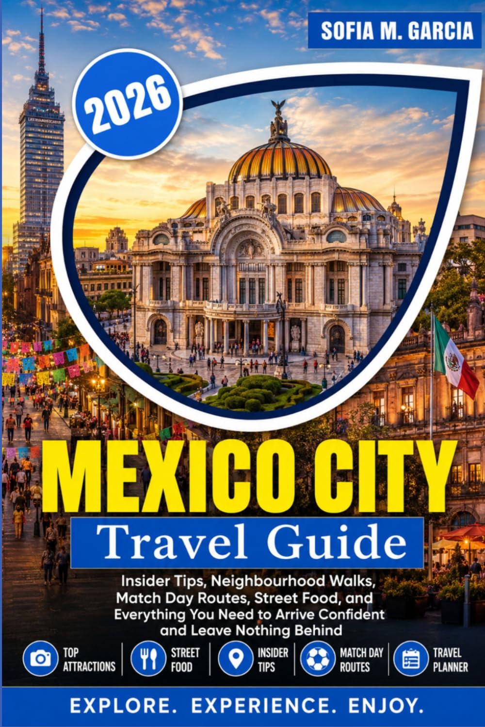 Mexico City Travel Guide 2026: Insider Tips, Neighbourhood Walks, Match Day Routes, Street Food, and Everything You Need to Arrive Confident and Leave Nothing Behind (FULL COLOR)