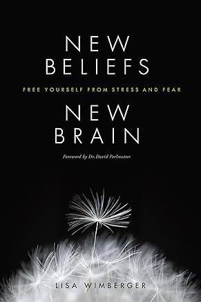 New Beliefs, New Brain: Free Yourself from Stress and Fear