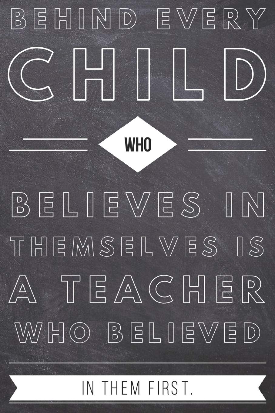 Behind Every Child Who Believes in Themselves is a Teacher Who Believed in Them First: Teacher Gifts- Lined Blank Notebook Journal