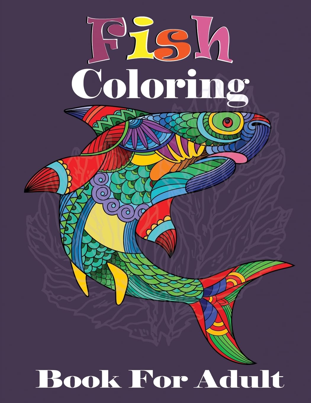 Fish Coloring Book For Adult: Fish Mandala Coloring Book for Adult,An Adult Mandala Coloring Book of Fish For Relaxation, Dolphin, Shark Coloring Book With Beautiful Underwater Scenes