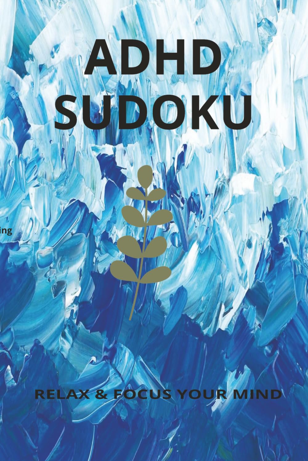 ADHD SUDOKU: Sudoku Puzzles for ADHD | Help calm the mind, relax, and focus | 6x9 inches, 110 pages | 50+ puzzles | solutions included