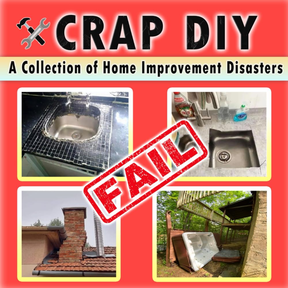 Crap DIY - A Collection of Home Improvement Disasters: Epic Renovation Fails and Hilariously Bad DIY Projects Caught on Camera