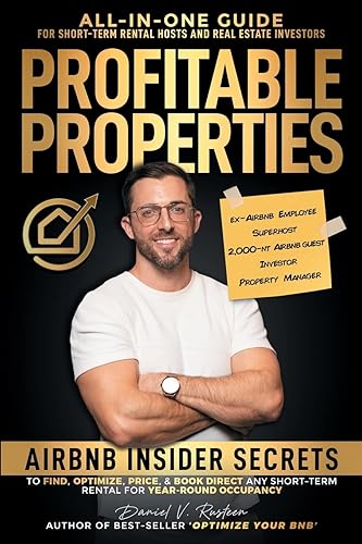 Profitable Properties: Airbnb Insider Secrets to Find, Optimize, Price, &amp; Book Direct any Short-Term Rental Investment for Year-Round Occupancy