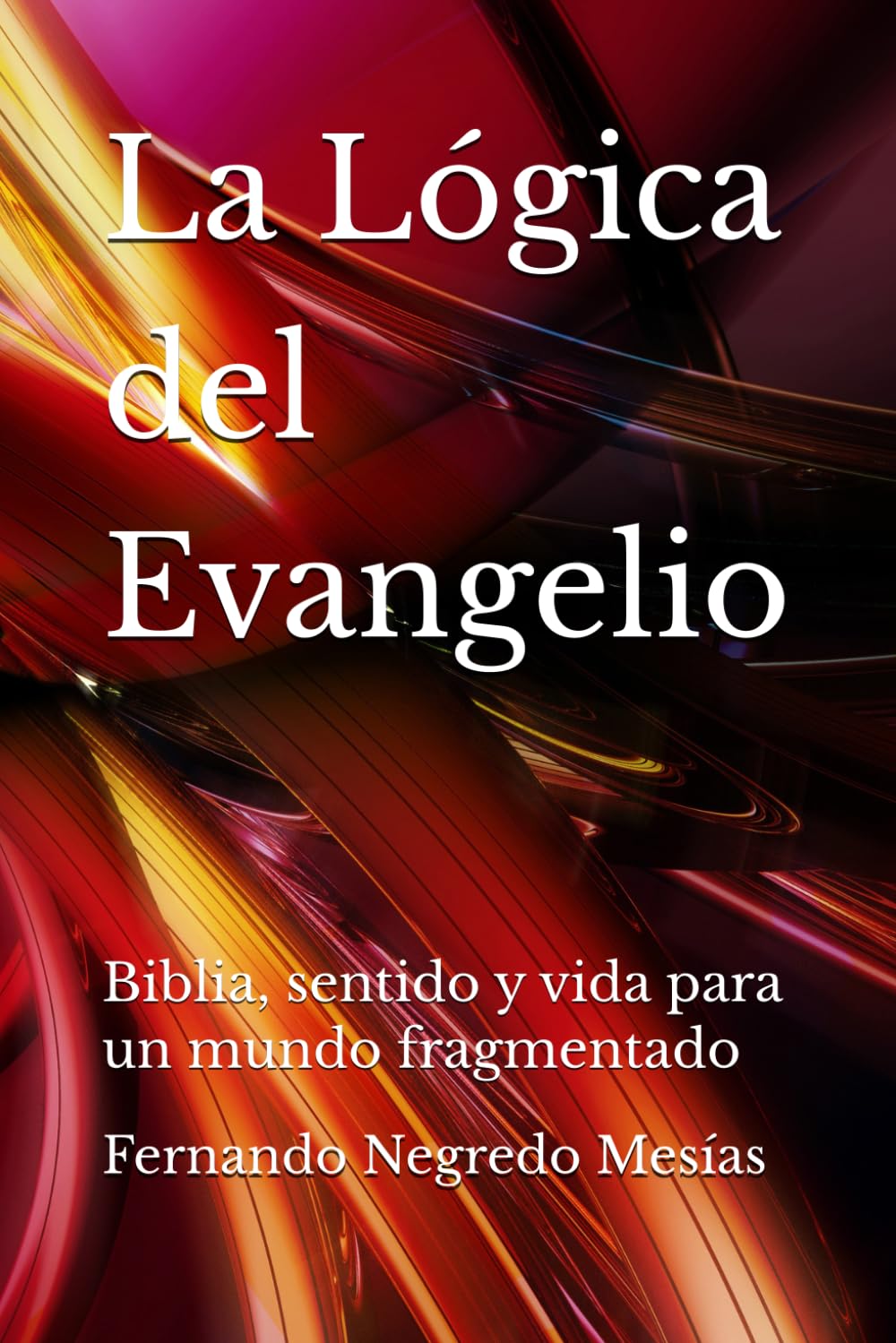 La Lógica del Evangelio: Biblia, sentido y vida para un mundo fragmentado