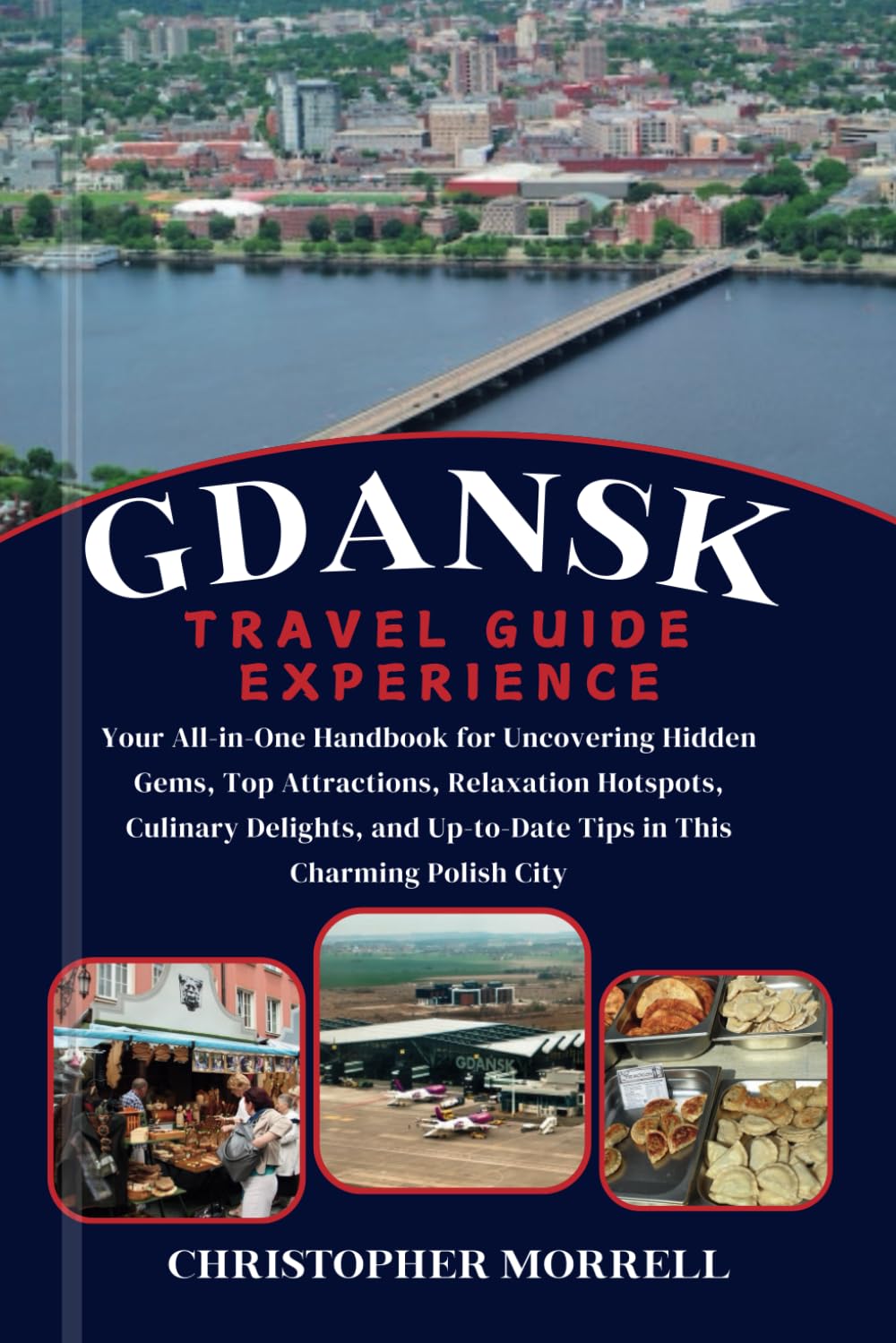 Gdansk Travel Guide Experience: Your All-in-One Handbook for Uncovering Hidden Gems, Top Attractions, Relaxation Hotspots, Culinary Delights, and ... City (2025 Poland Uncovered City by City.)