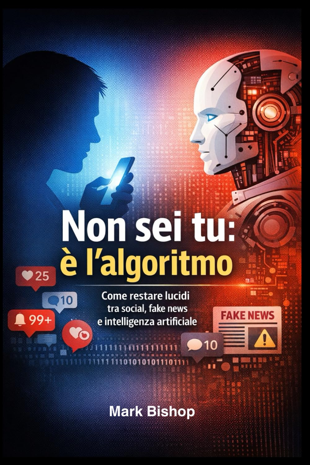 Non sei tu: è l’algoritmo: Come restare lucidi tra social, fake news e intelligenza artificiale