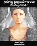 Coloring Grayscale For Fun - N°1 - Fantasy World: 25 Fantasy Grayscale images to color and bring to life