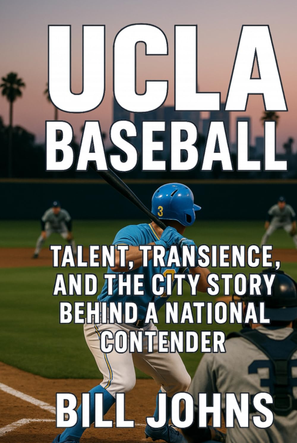 UCLA Baseball: Talent, Transience, and the City Story Behind a National Contender (The Diamond Republic: College Baseball and the American Imagination)