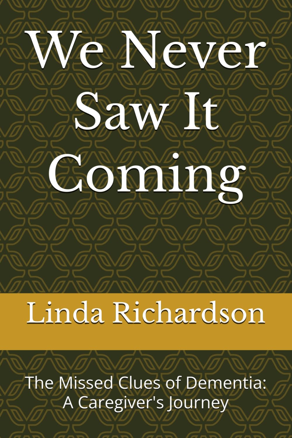 We Never Saw It Coming: The Missed Clues of Dementia: A Caregiver's Journey