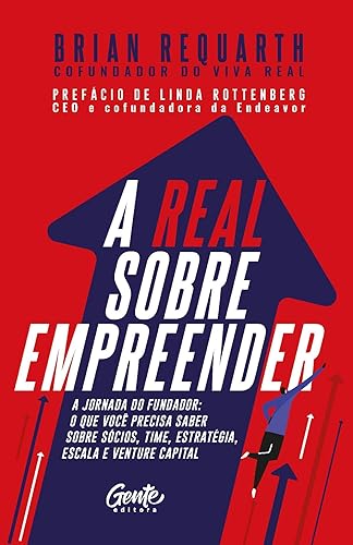 A real sobre empreender: A jornada do fundador: o que você precisa saber sobre sócios, time, estratégia, escala e venture capital