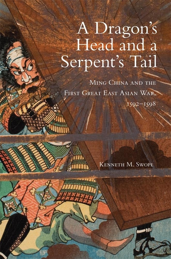 A Dragon's Head and a Serpent's Tail: Ming China and the First Great East Asian War, 1592–1598: 20 (Campaigns and Commanders Series)