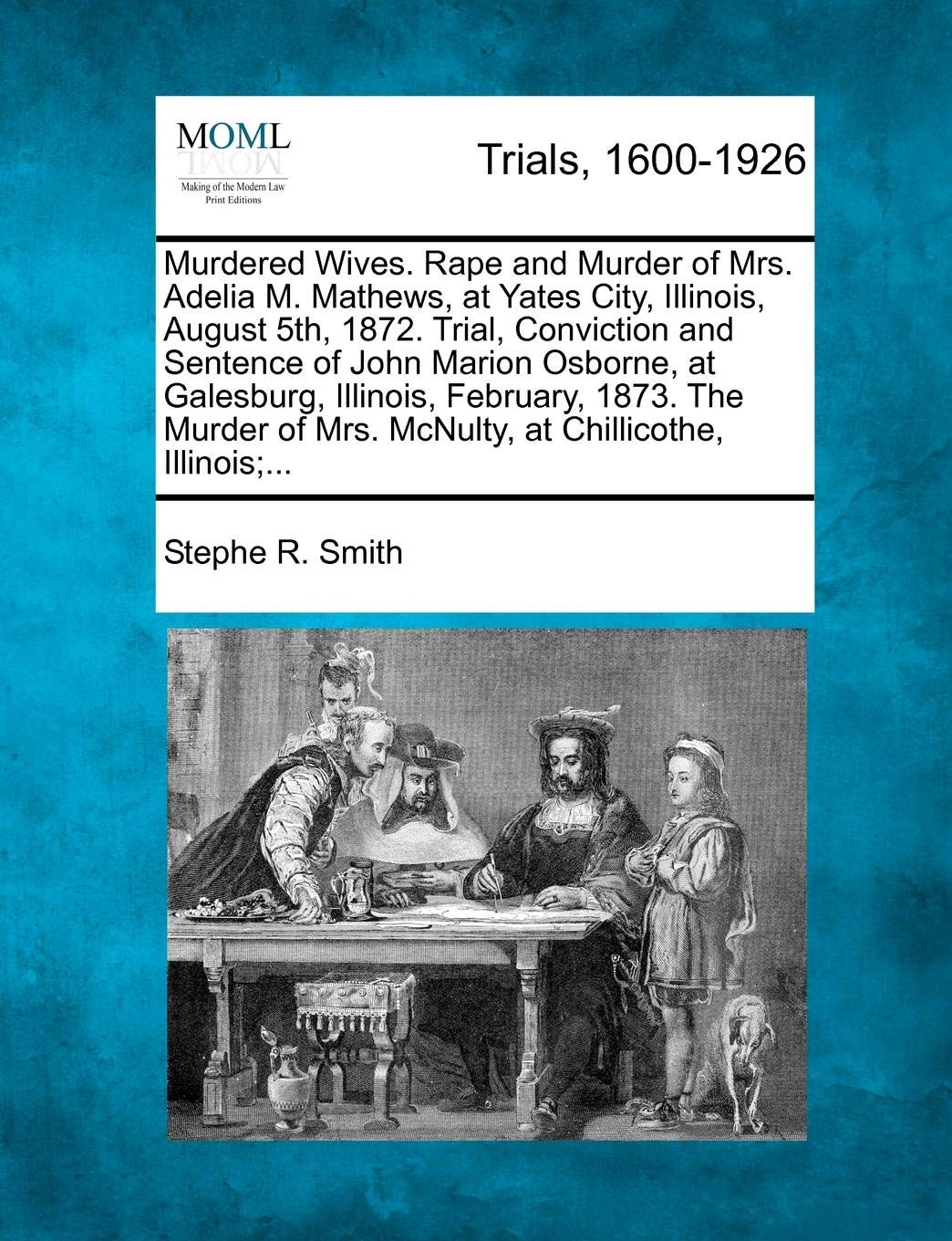 Murdered Wives. Rape and Murder of Mrs. Adelia M. Mathews, at Yates City, Illinois, August 5th, 1872. Trial, Conviction and Sentence of John Marion ... of Mrs. McNulty, at Chillicothe, Illinois;...