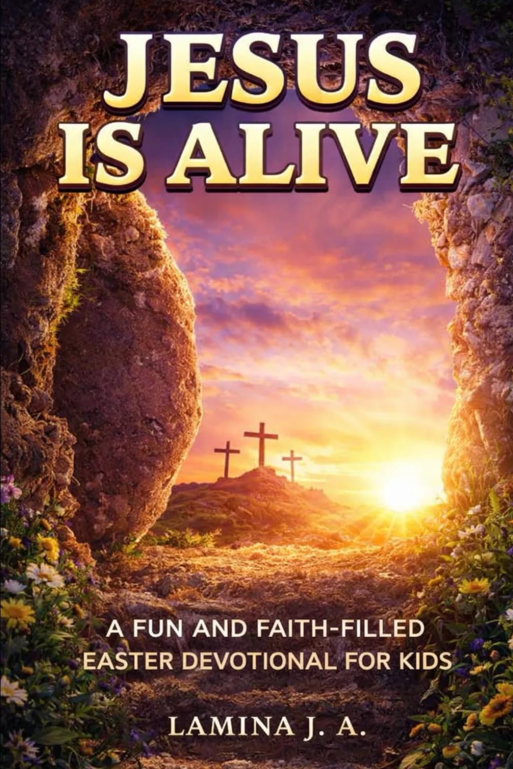 JESUS IS ALIVE: A FUN AND FAITH-FILLED EASTER DEVOTIONAL FOR KIDS