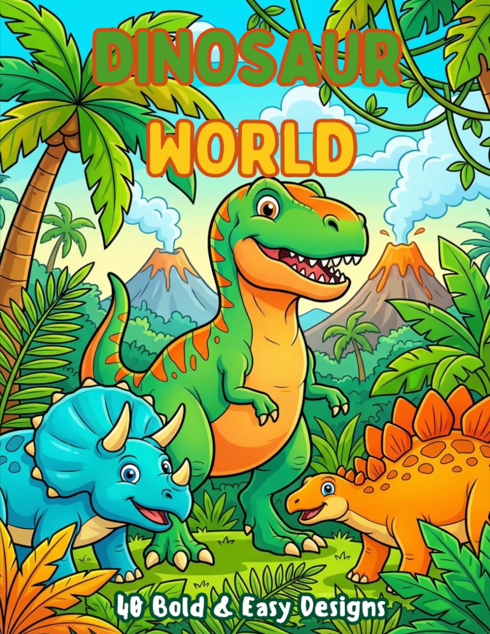 Dinosaur World: Coloring Book for Kids: 40 Bold and Easy Dinosaur Designs — T-Rex, Triceratops, Stegosaurus and More Fun Prehistoric Adventures for Kids
