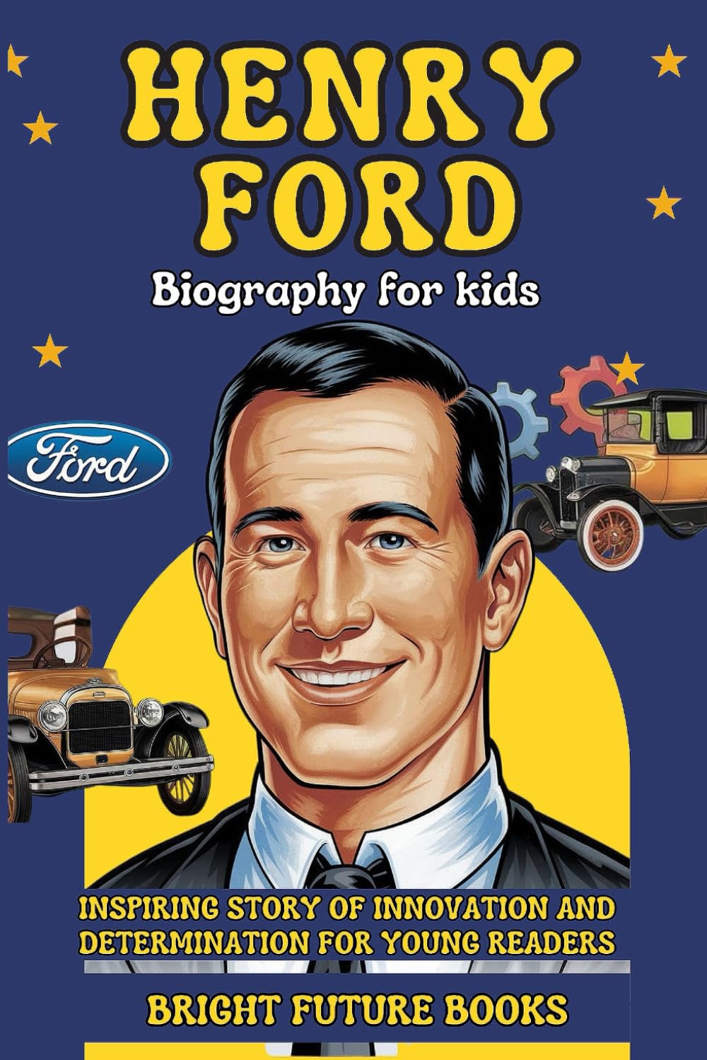 Henry Ford Biography for Kids: Inspiring Story of Innovation and Determination for Young Readers (Bright Future Kids Series)