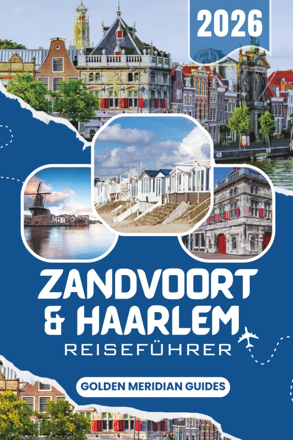 ZANDVOORT & HAARLEM Reiseführer 2026: Praktische Reiserouten für die niederländische Küste: Strände, Dünen, Radwege, Rundkursbesuche und Tagesausflüge von Amsterdam au