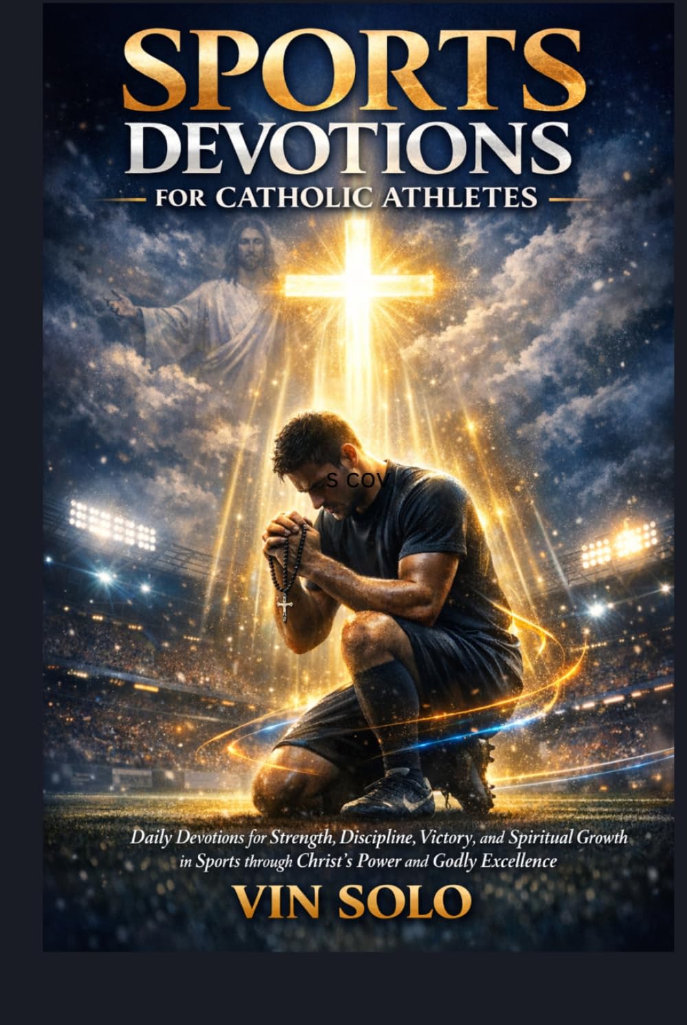 Sports Devotions for Catholic Athletes: Based Daily Devotions for Strength, Discipline, Victory, and Spiritual Growth in Sports through Christ’s Power and Godly Excellence