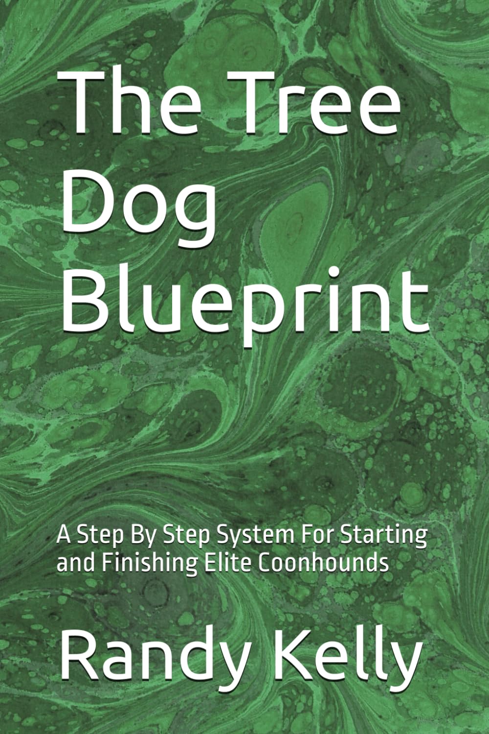 The Tree Dog Blueprint: A Step By Step System For Starting and Finishing Elite Coonhounds