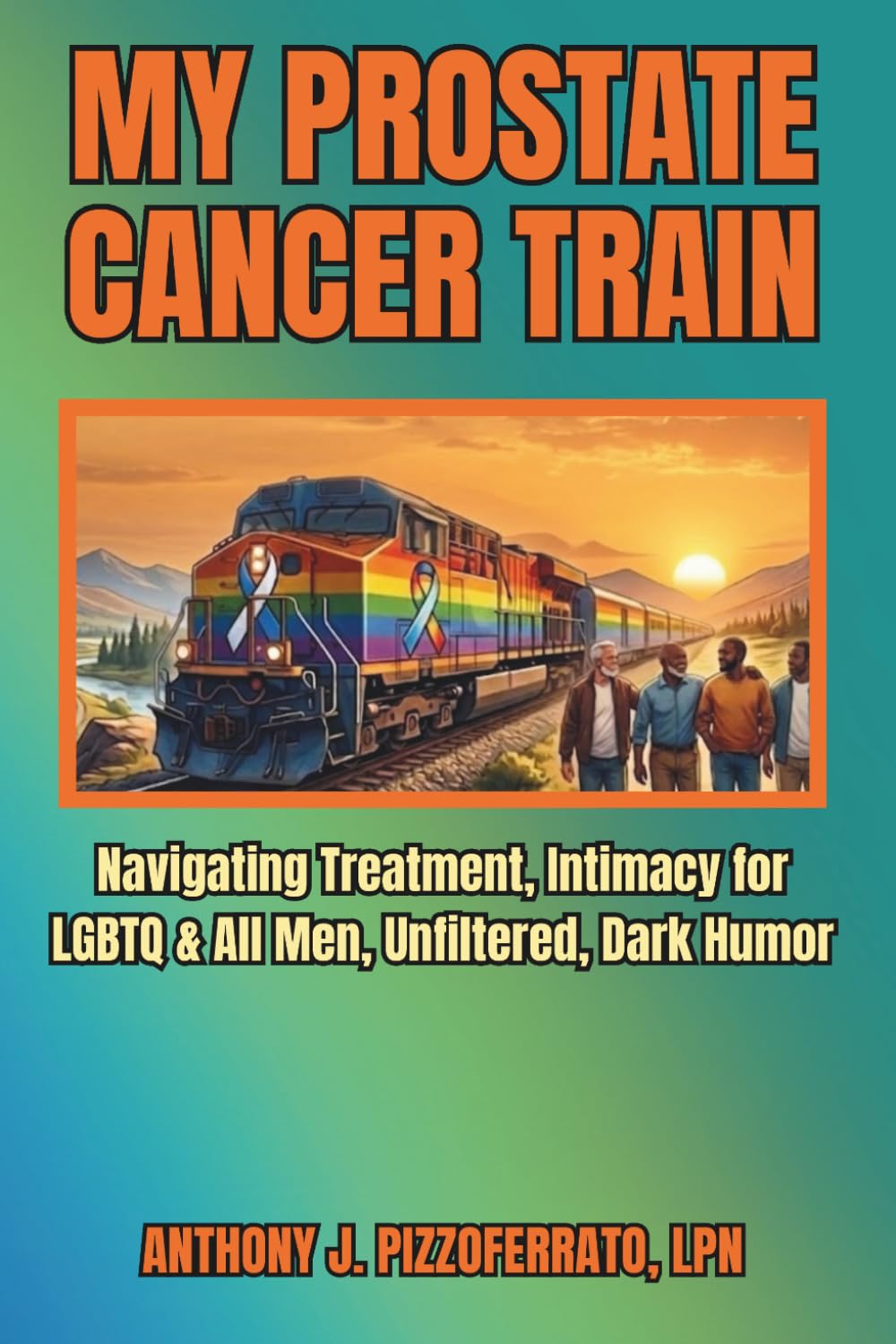 MY PROSTATE CANCER TRAIN: Navigating Treatment, Intimacy, LGBTQ & All Men, Unfiltered & With Dark Humor