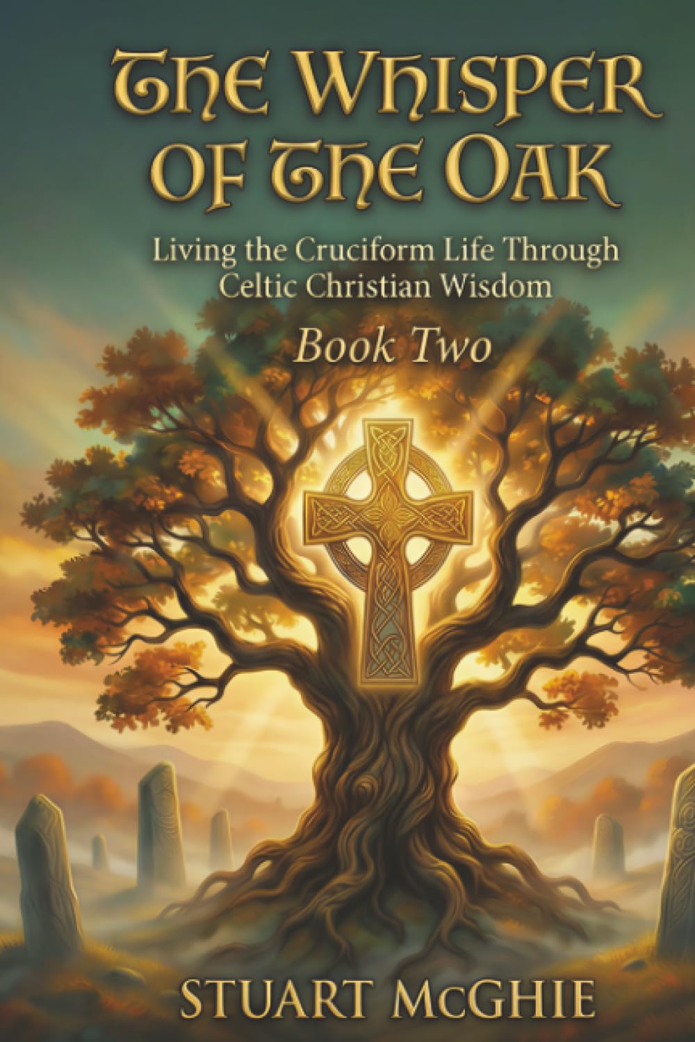 The Whisper Of The Oak: Living The Cruciform Life Through Celtic Christian Wisdom: 2 (Transformation Through Ancient Wisdom)