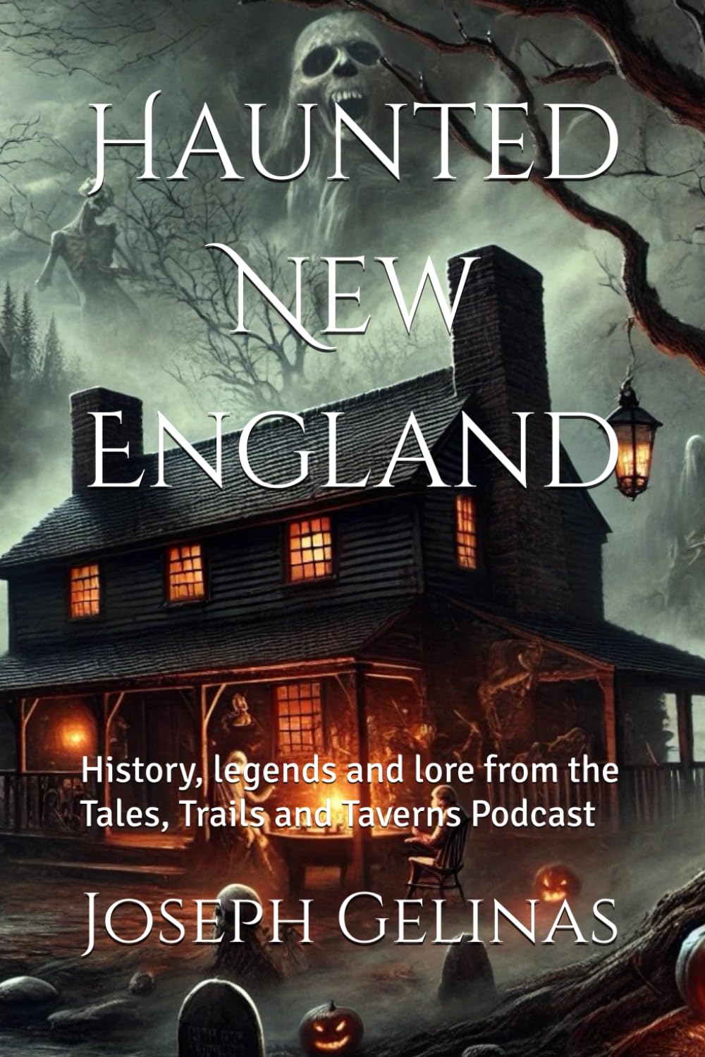Haunted New England: History, legends and lore from the Tales, Trails and Taverns Podcast