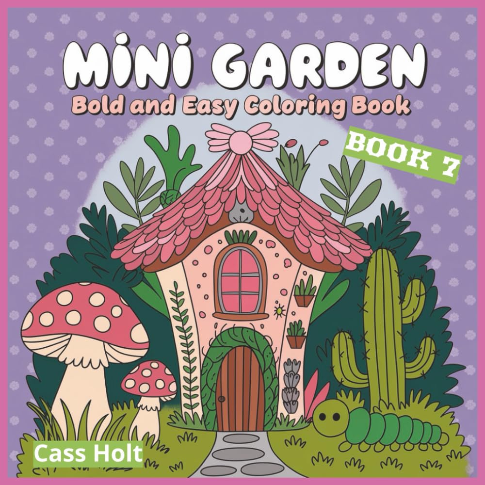 Mini Garden Bold And Easy Coloring Book 7: Charming Tiny Worlds Filled with Boots, Teacups, and Woodland Joy | Whimsical Illustrations of Cozy Objects ... and Storybook Charm | Playful Artwork |
